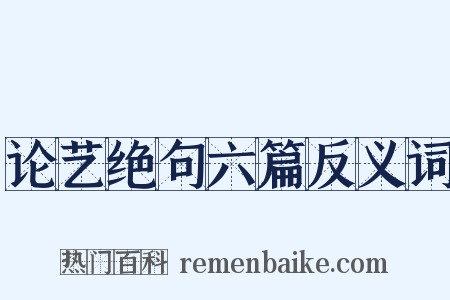 论艺绝句六篇反义词是什么意思的图片